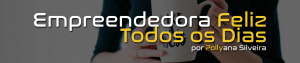 Negócios Já! Empreendedora Feliz Todos os Dias por Pollyana Silveira